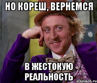 но кореш, вернемся в жестокую реальность, Мем мое лицо