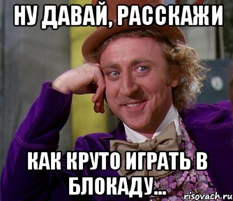 ну давай, расскажи как круто играть в блокаду..., Мем мое лицо