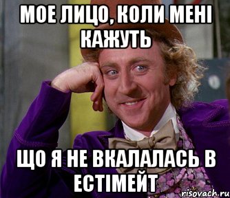 мое лицо, коли мені кажуть що я не вкалалась в естімейт, Мем мое лицо