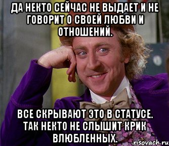 да некто сейчас не выдает и не говорит о своей любви и отношений. все скрывают это в статусе. так некто не слышит крик влюбленных., Мем мое лицо