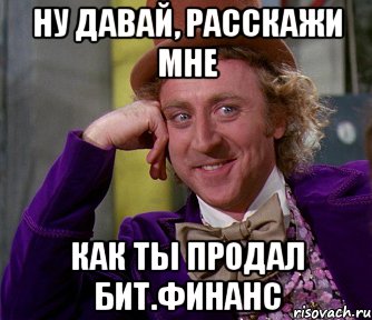 ну давай, расскажи мне как ты продал бит.финанс, Мем мое лицо