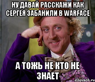 ну давай расскажи как сергея забанили в warface а тожь не кто не знает, Мем мое лицо