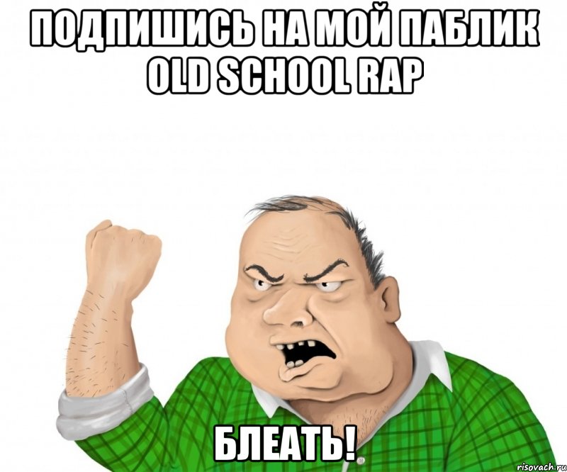 подпишись на мой паблик old school rap блеать!, Мем мужик