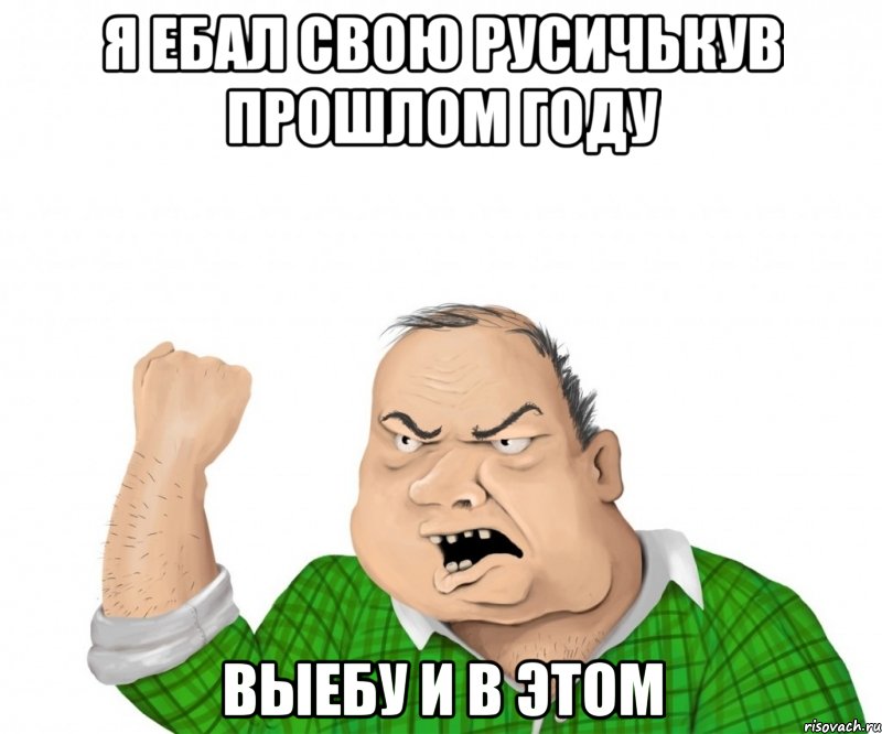 я ебал свою русичькув прошлом году выебу и в этом, Мем мужик