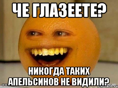 че глазеете? никогда таких апельсинов не видили?, Мем Надоедливый апельсин