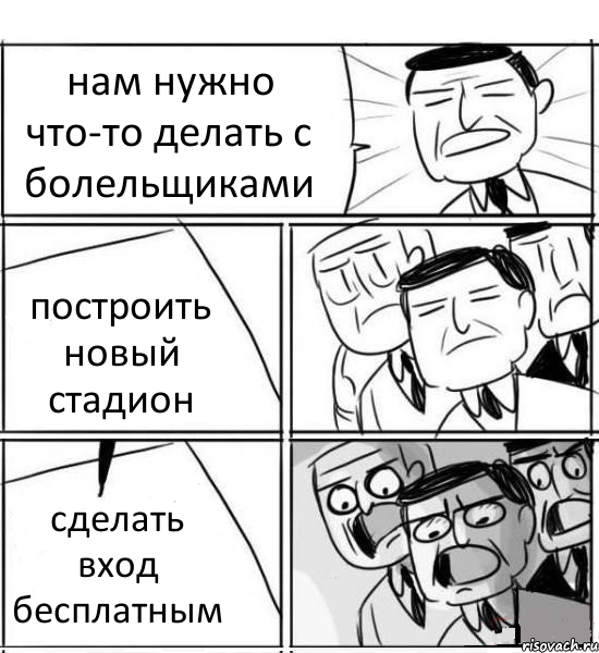 нам нужно что-то делать с болельщиками построить новый стадион сделать вход бесплатным, Комикс нам нужна новая идея