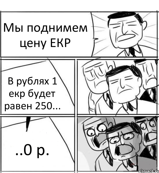 Мы поднимем цену ЕКР В рублях 1 екр будет равен 250... ..0 р., Комикс нам нужна новая идея