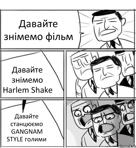 Давайте знімемо фільм Давайте знімемо Harlem Shake Давайте станцюємо GANGNAM STYLE голими, Комикс нам нужна новая идея