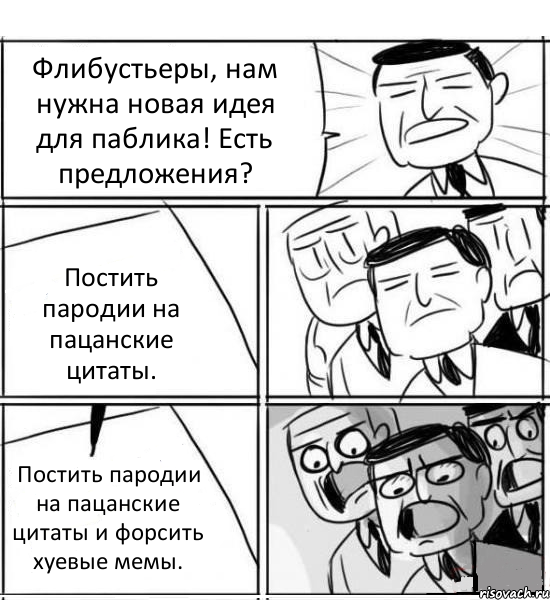 Флибустьеры, нам нужна новая идея для паблика! Есть предложения? Постить пародии на пацанские цитаты. Постить пародии на пацанские цитаты и форсить хуевые мемы., Комикс нам нужна новая идея