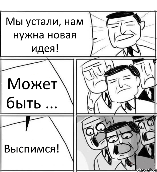 Мы устали, нам нужна новая идея! Может быть ... Выспимся!, Комикс нам нужна новая идея