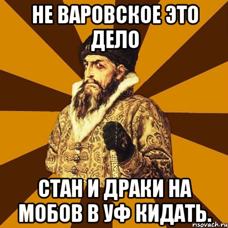 не варовское это дело стан и драки на мобов в уф кидать., Мем Не царское это дело