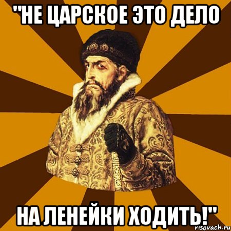 "не царское это дело на ленейки ходить!", Мем Не царское это дело