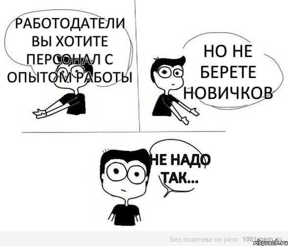 Работодатели вы хотите персонал с опытом работы но не берете новичков Не надо так..., Комикс Не надо так (парень)