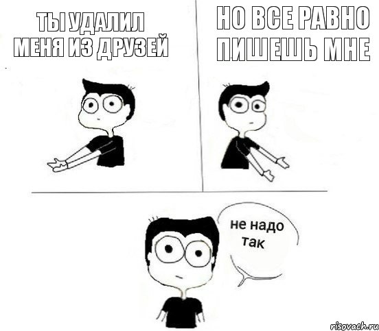 ты удалил меня из друзей но все равно пишешь мне, Комикс Не надо так парень (2 зоны)