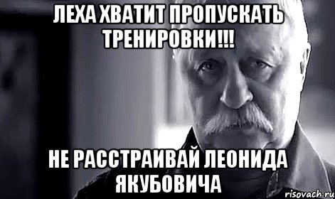 леха хватит пропускать тренировки!!! не расстраивай леонида якубовича, Мем Не огорчай Леонида Аркадьевича