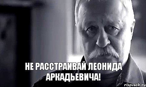  Не расстраивай Леонида Аркадьевича!, Мем Не огорчай Леонида Аркадьевича