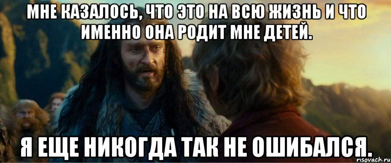 мне казалось, что это на всю жизнь и что именно она родит мне детей. я еще никогда так не ошибался., Мем никогда еще так не ошибался