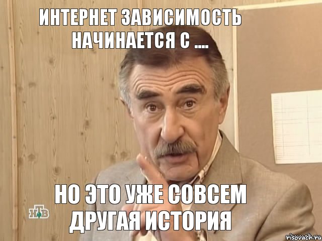 Интернет зависимость начинается с .... Но это уже совсем другая история, Мем Каневский (Но это уже совсем другая история)