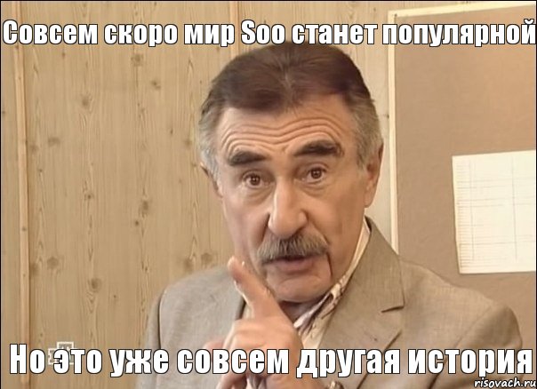 Совсем скоро мир Soo станет популярной Но это уже совсем другая история, Мем Каневский (Но это уже совсем другая история)