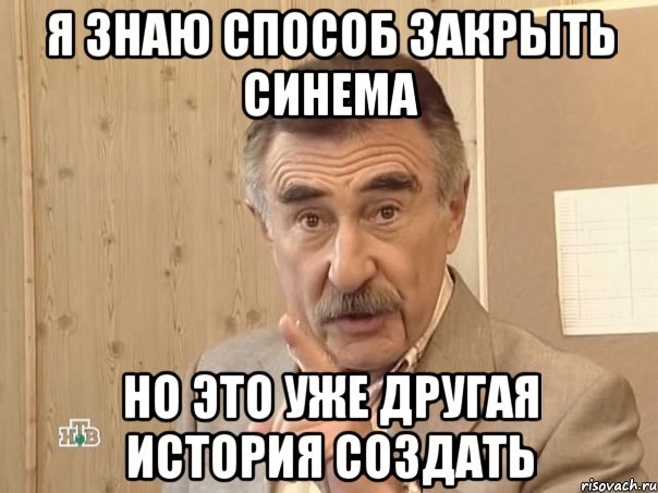 я знаю способ закрыть синема но это уже другая история создать, Мем Каневский (Но это уже совсем другая история)