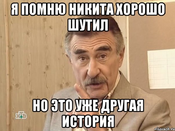 я помню никита хорошо шутил но это уже другая история, Мем Каневский (Но это уже совсем другая история)