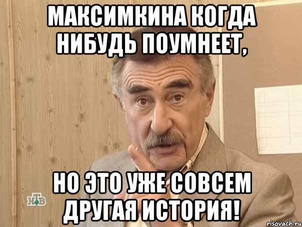 максимкина когда нибудь поумнеет, но это уже совсем другая история!, Мем Каневский (Но это уже совсем другая история)