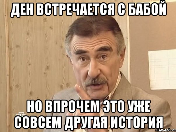 ден встречается с бабой но впрочем это уже совсем другая история, Мем Каневский (Но это уже совсем другая история)