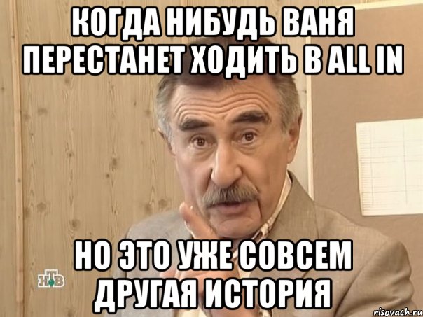 когда нибудь ваня перестанет ходить в all in но это уже совсем другая история, Мем Каневский (Но это уже совсем другая история)