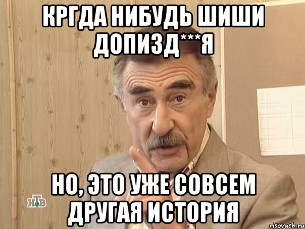 кргда нибудь шиши допизд***я но, это уже совсем другая история, Мем Каневский (Но это уже совсем другая история)