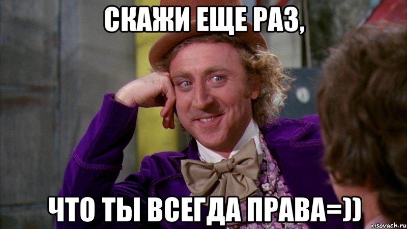 скажи еще раз, что ты всегда права=)), Мем Ну давай расскажи (Вилли Вонка)