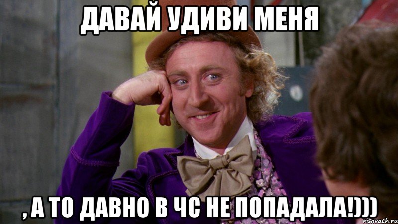 давай удиви меня , а то давно в чс не попадала!))), Мем Ну давай расскажи (Вилли Вонка)