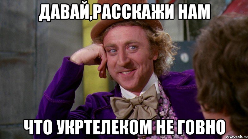 давай,расскажи нам что укртелеком не говно, Мем Ну давай расскажи (Вилли Вонка)