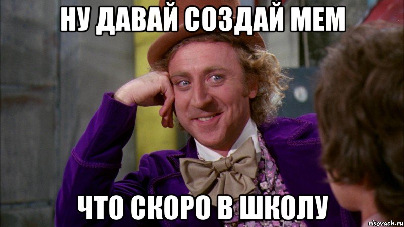 ну давай создай мем что скоро в школу, Мем Ну давай расскажи (Вилли Вонка)