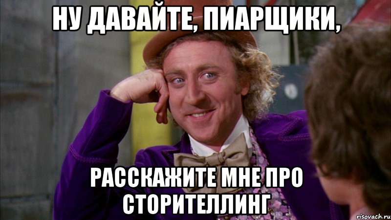 ну давайте, пиарщики, расскажите мне про сторителлинг, Мем Ну давай расскажи (Вилли Вонка)