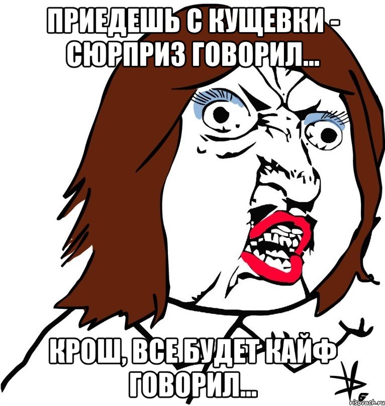 приедешь с кущевки - сюрприз говорил... крош, все будет кайф говорил..., Мем Ну почему (девушка)