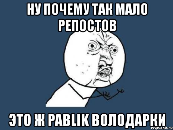 ну почему так мало репостов это ж pablik володарки, Мем Ну почему