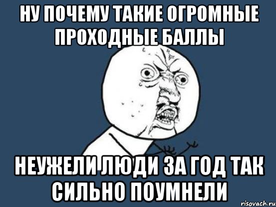 ну почему такие огромные проходные баллы неужели люди за год так сильно поумнели, Мем Ну почему