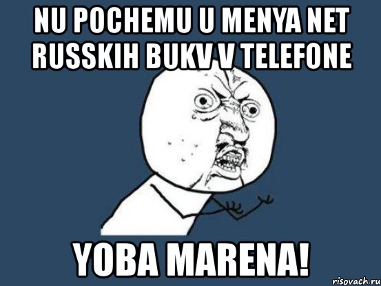 nu pochemu u menya net russkih bukv v telefone yoba marena!, Мем Ну почему