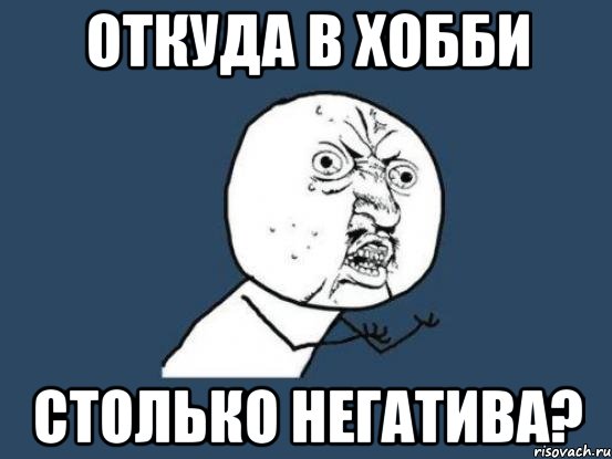 откуда в хобби столько негатива?, Мем Ну почему