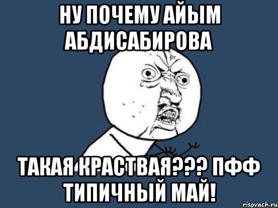 ну почему айым абдисабирова такая краствая??? пфф типичный май!, Мем Ну почему