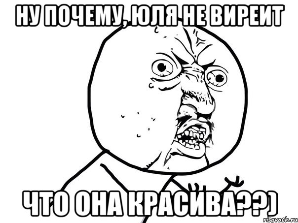 ну почему, юля не виреит что она красива??), Мем Ну почему (белый фон)