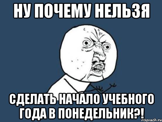 ну почему нельзя сделать начало учебного года в понедельник?!, Мем Ну почему