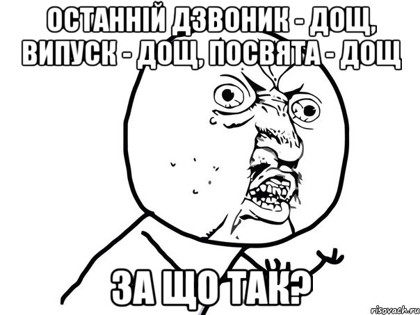 останній дзвоник - дощ, випуск - дощ, посвята - дощ за що так?, Мем Ну почему (белый фон)