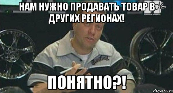 нам нужно продавать товар в других регионах! понятно?!, Мем Монитор (тачка на прокачку)