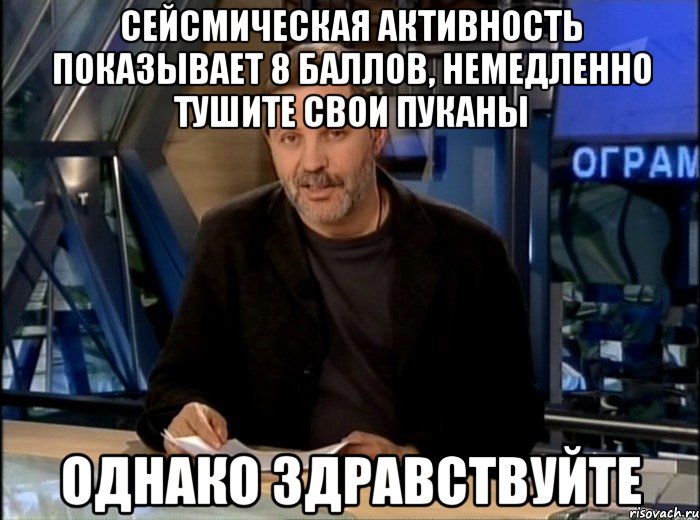 сейсмическая активность показывает 8 баллов, немедленно тушите свои пуканы однако здравствуйте, Мем Однако Здравствуйте