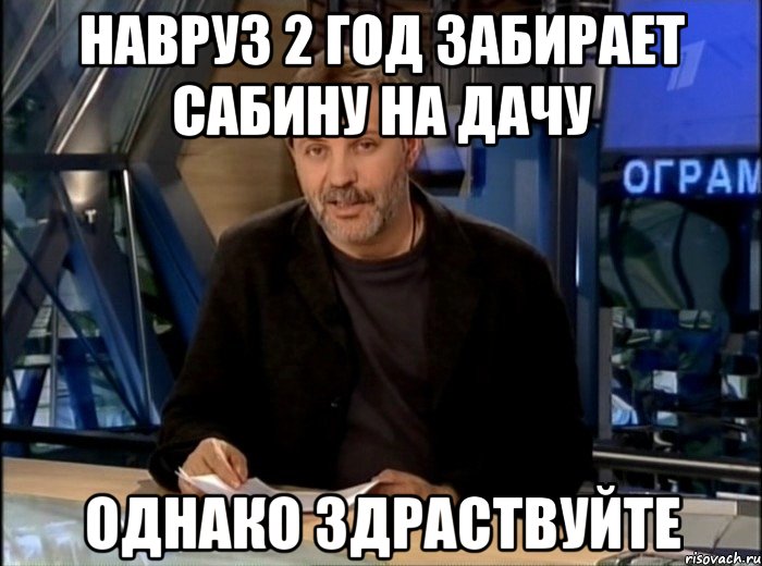 навруз 2 год забирает сабину на дачу однако здраствуйте, Мем Однако Здравствуйте