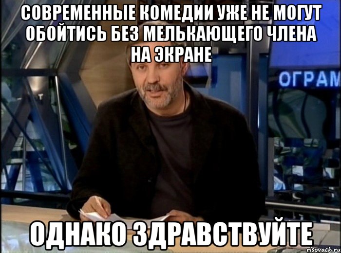 современные комедии уже не могут обойтись без мелькающего члена на экране однако здравствуйте, Мем Однако Здравствуйте