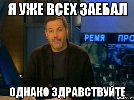 я уже всех заебал однако здравствуйте