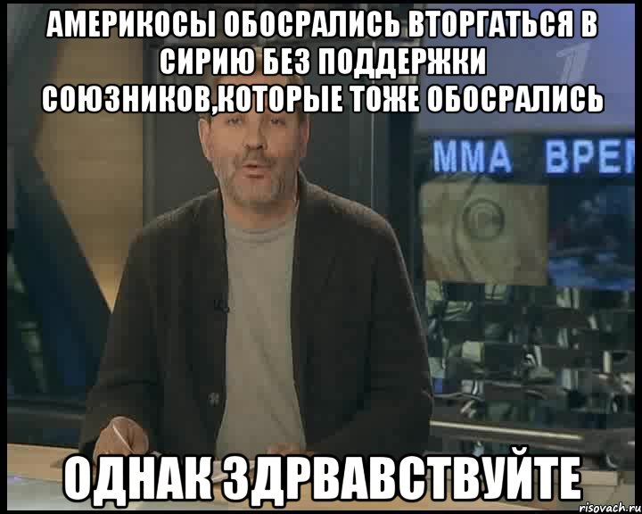 америкосы обосрались вторгаться в сирию без поддержки союзников,которые тоже обосрались однак здрвавствуйте, Мем Однако Здравствуйте