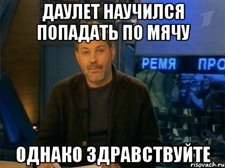 даулет научился попадать по мячу однако здравствуйте, Мем Однако Здравствуйте